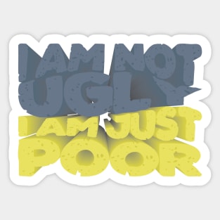 I am not ugly, i am just poor Sticker